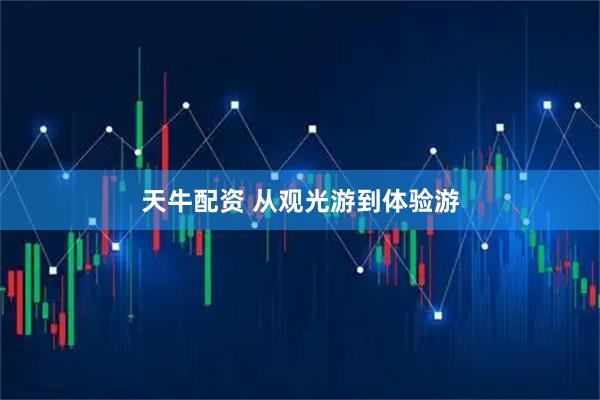 天牛配资 从观光游到体验游