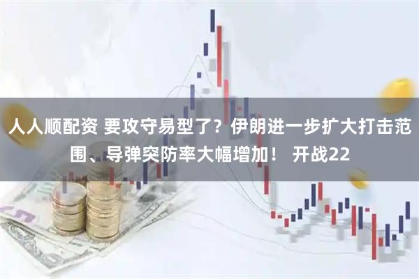 人人顺配资 要攻守易型了？伊朗进一步扩大打击范围、导弹突防率大幅增加！ 开战22