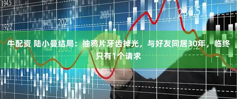 牛配资 陆小曼结局：抽鸦片牙齿掉光，与好友同居30年，临终只有1个请求